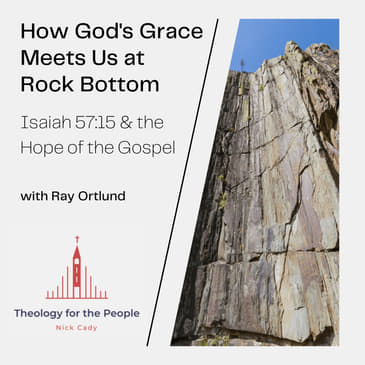 How God's Grace Meets Us at Rock Bottom: Ray Ortlund on Isaiah 57:15
