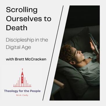 Scrolling Ourselves to Death: Discipleship in the Digital Age - with Brett McCracken