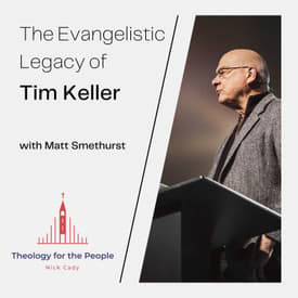 The Evangelistic Legacy of Tim Keller - with Matt Smethurst