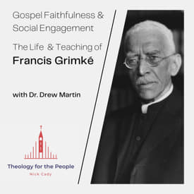 Gospel Faithfulness & Social Engagement: The Life and Teaching of Francis Grimké - with Dr. Drew Martin