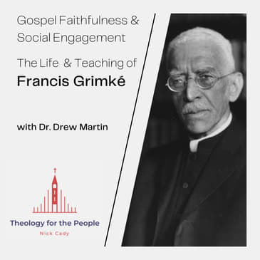 Gospel Faithfulness &amp; Social Engagement: The Life and Teaching of Francis Grimké - with Dr. Drew Martin