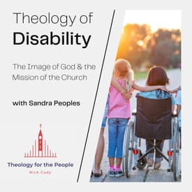 Theology of Disability: the Image of God & the Mission of the Church - with Sandra Peoples