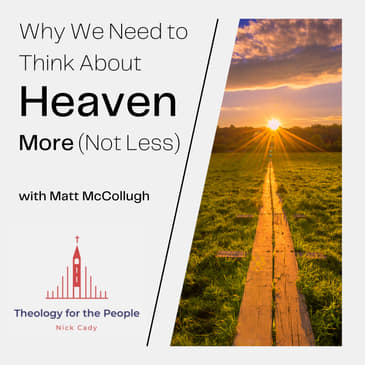 Why We Need to Think About Heaven More (Not Less) - with Matt McCollough