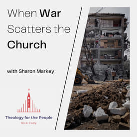 When War Scatters the Church: Lessons from Ukraine - with Sharon Markey