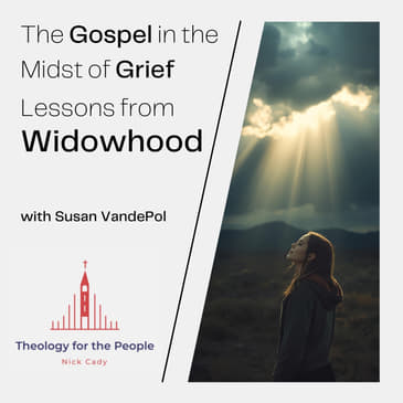 The Gospel in the Midst of Grief: Lessons from Widowhood - with Susan VandePol