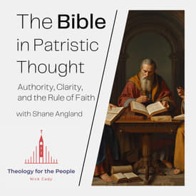 The Bible in Patristic Thought: Authority, Clarity, and the Rule of Faith - with Shane Angland