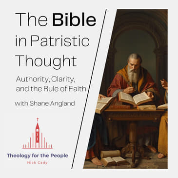 The Bible in Patristic Thought: Authority, Clarity, and the Rule of Faith - with Shane Angland