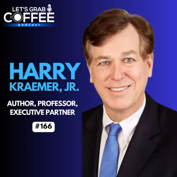 #166 – Harry Kraemer | Leading with Values: Lessons from a Former Global CEO & Kellogg Professor