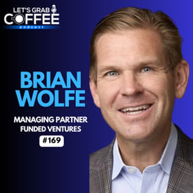 #169 – Brian Wolfe | Private Equity in Chicago: Lessons on Building and Backing Startups