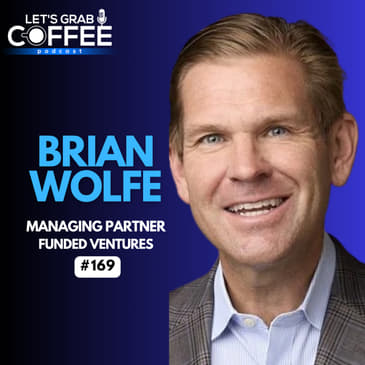 #169 – Brian Wolfe | Private Equity in Chicago: Lessons on Building and Backing Startups