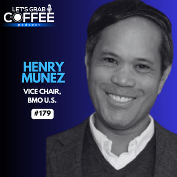 #179 – Henry Munez | Leadership, Relationships and the Future of Banking