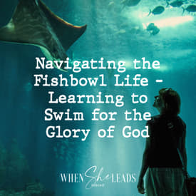 Navigating the Fishbowl Life - Learning to Swim for the Glory of God