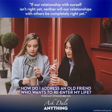 Episode 22 - How Do I Address an Old Friend Who Wants to Re-Enter My Life?