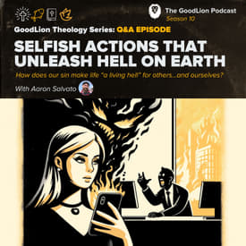 How Do Selfish Actions Unleash Hell On Earth? - GoodLion Theology