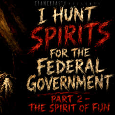 "I Hunt Spirits for the Federal Government PART 2: Case Subject - The Spirit of Fun" | ClancyPasta PRESENTS