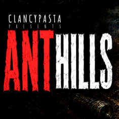 "Anthills" | ClancyPasta PRESENTS