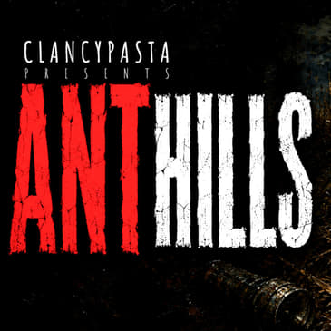 "Anthills" | ClancyPasta PRESENTS