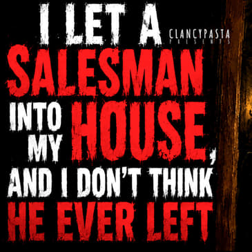 "I Let a Salesman Into My House, and I Don't Think He Ever Left" | ClancyPasta PRESENTS
