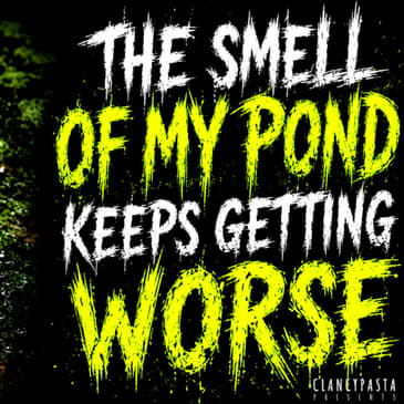 "The Smell of My Pond Keeps Getting Worse" | ClancyPasta PRESENTS