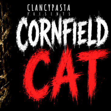 "Cornfield Cat" | ClancyPasta PRESENTS