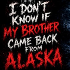 "I Don't Know if My Brother Came Back from Alaska" | ClancyPasta PRESENTS