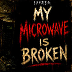 "I Think My Microwave is Broken" | ClancyPasta PRESENTS