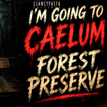 "I'm Going to Caelum Forest Preserve" | ClancyPasta PRESENTS