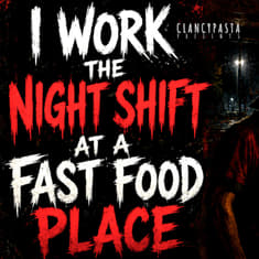 "I Work the Night Shift at a Fast-Food Place. We're Not Allowed to Serve Anyone After 4 A.M." | ClancyPasta PRESENTS
