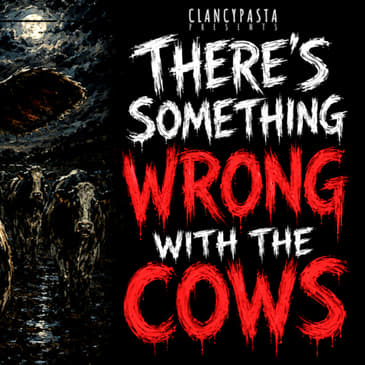 "There's Something WRONG With The Cows" | ClancyPasta PRESENTS
