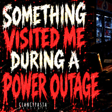 "Something Visited Me During a Power Outage" | ClancyPasta PRESENTS
