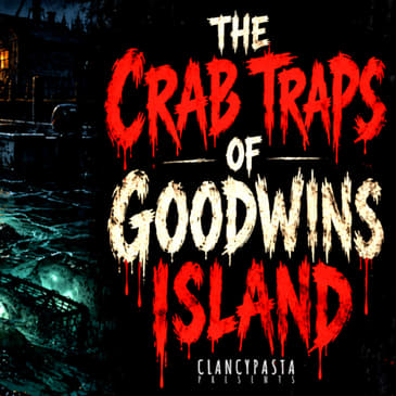 "The Crab Traps of Goodwin's Island" | ClancyPasta PRESENTS