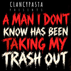 "A Man I Don't Know Has Been Taking My Trash Out Every Single Day" | ClancyPasta PRESENTS