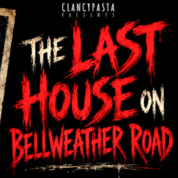 "The Last House on Bellweather Road" | ClancyPasta PRESENTS