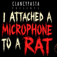 "I Attached a Microphone Onto a Rat, and the Audio I Recorded Was VERY Disturbing" | ClancyPasta PRESENTS