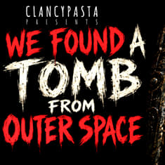 "We Found a Tomb From Outer Space" | ClancyPasta PRESENTS