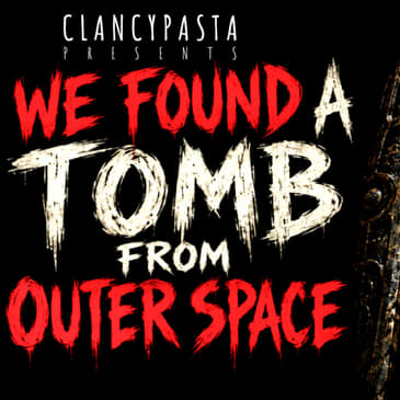"We Found a Tomb From Outer Space" | ClancyPasta PRESENTS