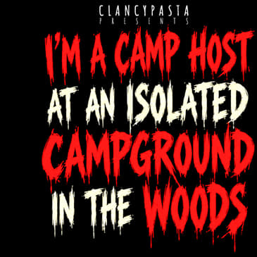 "I'm a Camp Host at an Isolated Campground in the Woods that has 3 Rules You Must Follow" | ClancyPasta PRESENTS