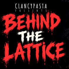 "Behind the Lattice" | ClancyPasta PRESENTS