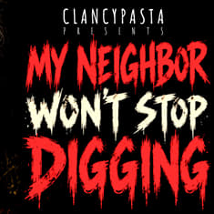 "My Neighbor Won't Stop Digging" | ClancyPasta PRESENTS