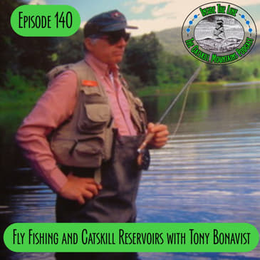 Episode 140 - Fly Fishing/Catskill Reservoirs with Author Tony Bonavist