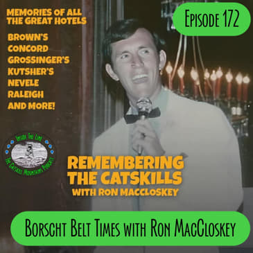 Episode 172 - Borscht Belt Times with Ron MacCloskey