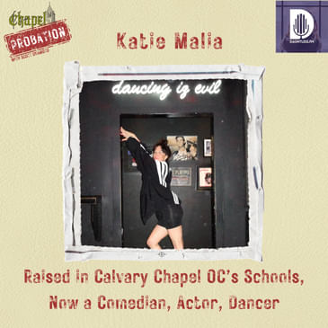 Chapel Probation s5- Katie Malia: Calvary Chapel OC Schools to Amazing Dancer, Comedian, and Actor