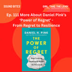 111. More About Daniel Pink’s ‘The Power of Regret’ – From Regrets to Resilience