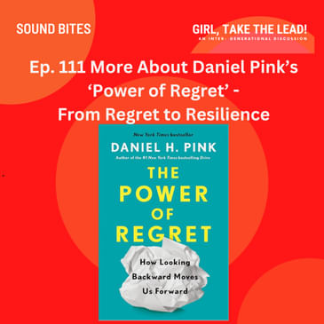 111. More About Daniel Pink’s ‘The Power of Regret’ – From Regrets to Resilience