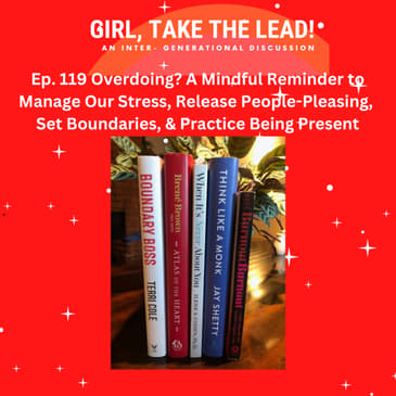 119. Overdoing? A Mindful Reminder to Manage Our Stress, Release People Pleasing, Set Boundaries, and Practice Being Present.