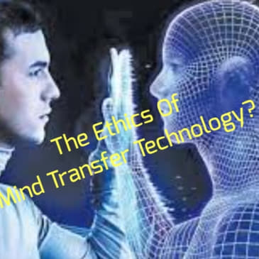 The Ethics Of Mind Transfer Technology?