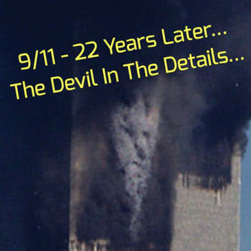 9/11 - 22 Years Later... The Devil In The Details...