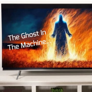 The Ghost In The Machine...
