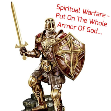 Spiritual Warfare - Put On The Whole Armor Of God...
