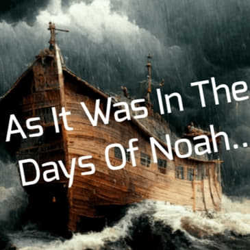 As It Was In The Days Of Noah...